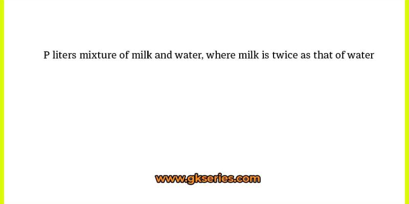 P liters mixture of milk and water, where milk is twice as that of water
