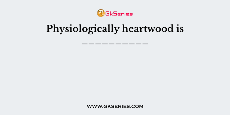 Physiologically heartwood is __________
