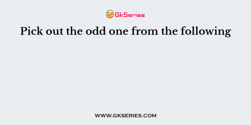 Pick out the odd one from the following