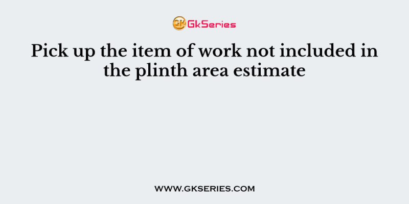 Pick up the item of work not included in the plinth area estimate