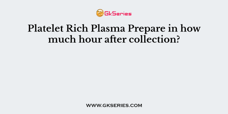 Platelet Rich Plasma Prepare in how much hour after collection?