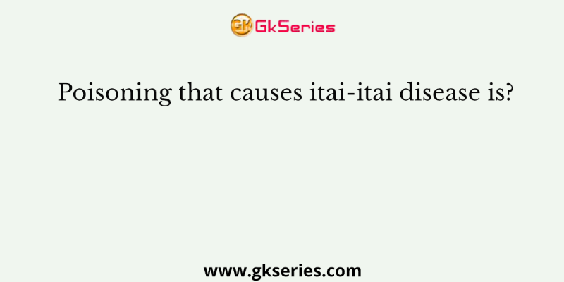 Poisoning that causes itai-itai disease is?