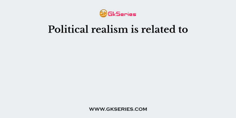 Political realism is related to