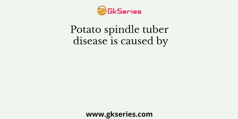 Potato spindle tuber disease is caused by