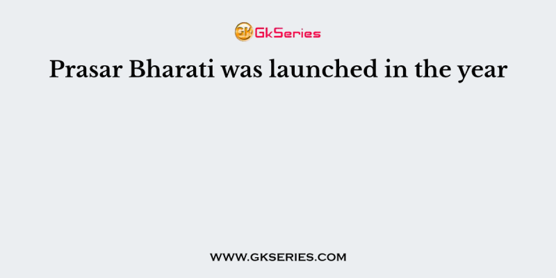 Prasar Bharati was launched in the year