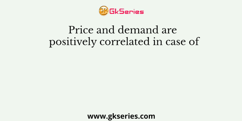 Price and demand are positively correlated in case of