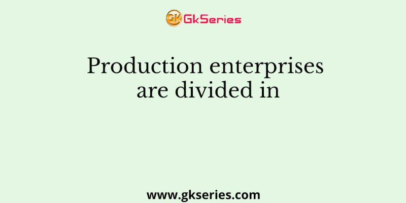 Production enterprises are divided in