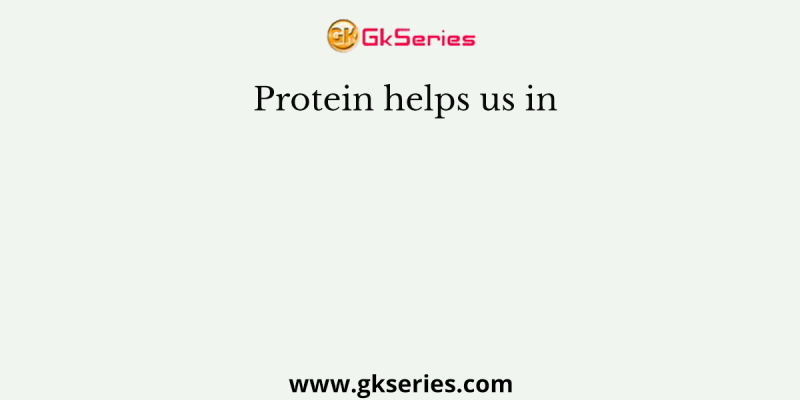Protein helps us in