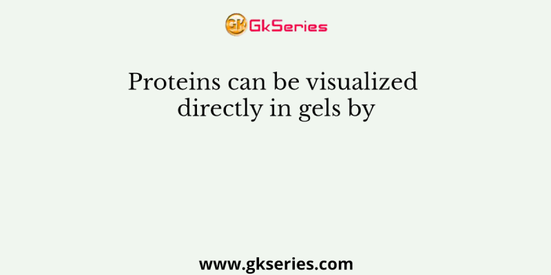Proteins can be visualized directly in gels by