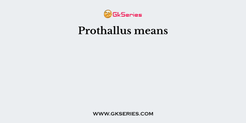 Prothallus means