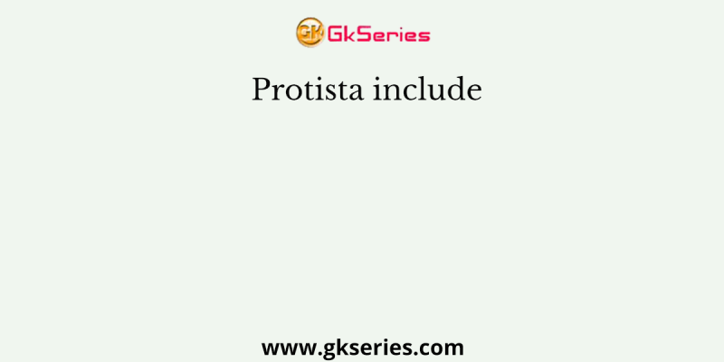 Protista include