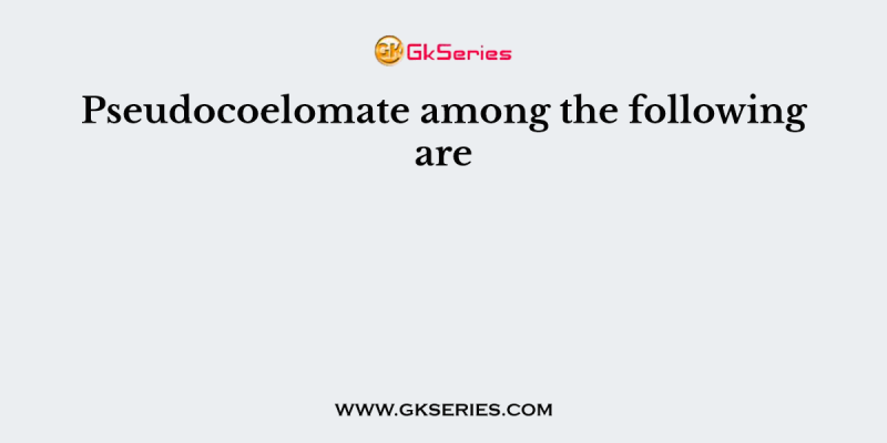 Pseudocoelomate among the following are