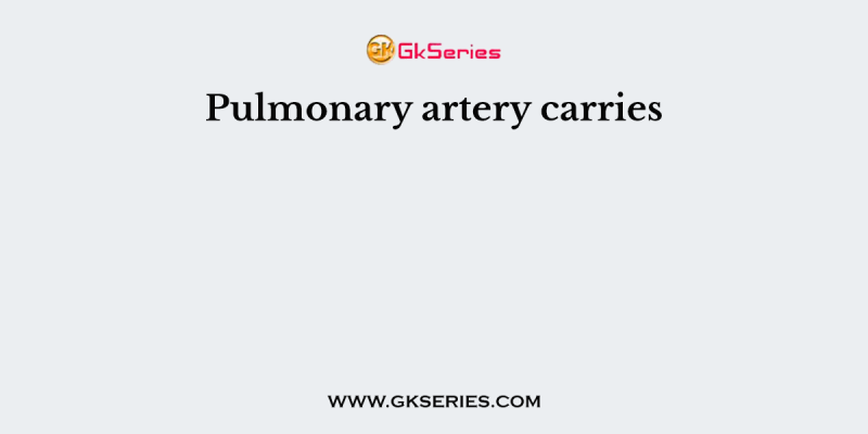 Pulmonary artery carries
