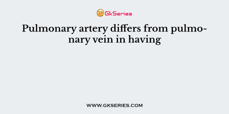 Pulmonary artery differs from pulmonary vein in having