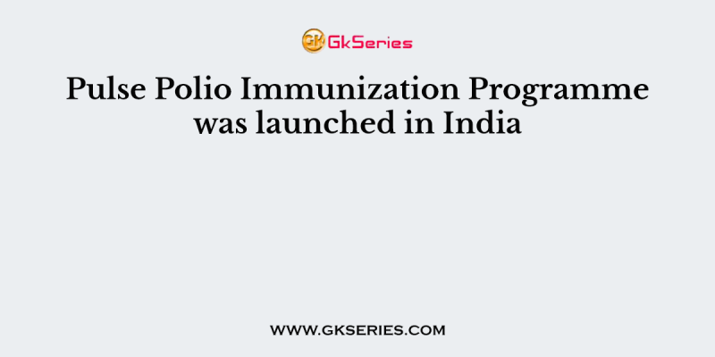 Pulse Polio Immunization Programme was launched in India
