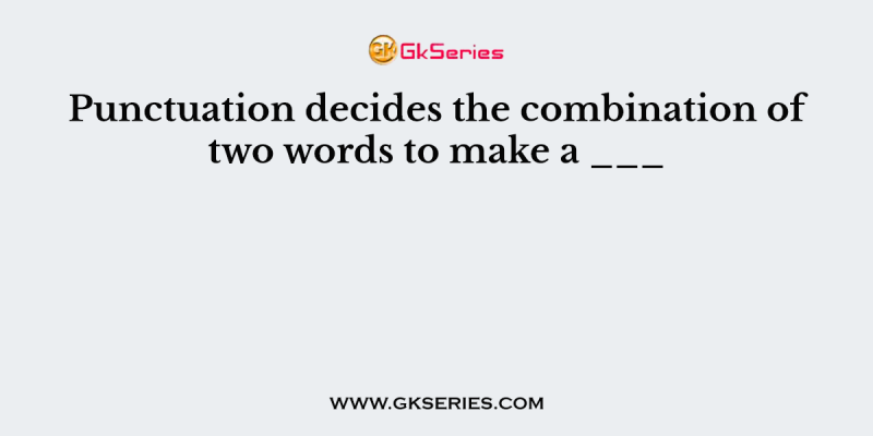 Punctuation decides the combination of two words to make a ___
