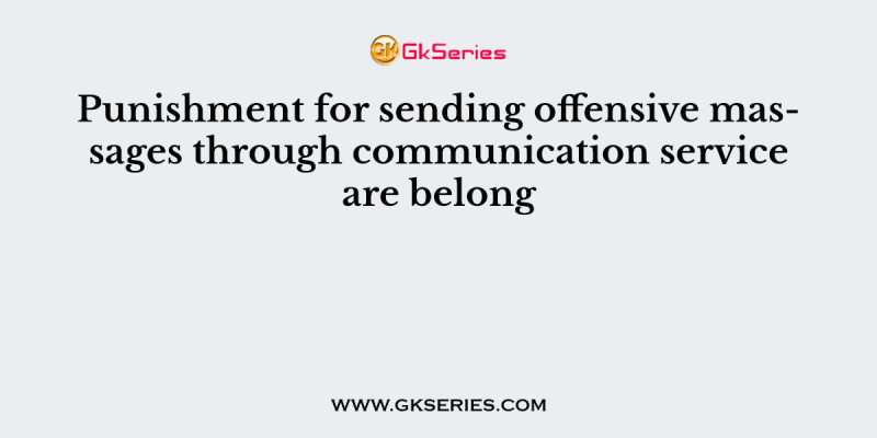 Punishment for sending offensive massages through communication service are belong