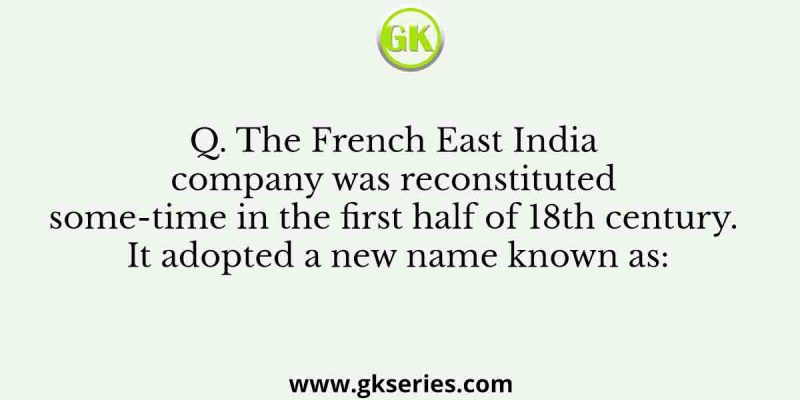 The French East India company was reconstituted some-time in the first half of 18th century
