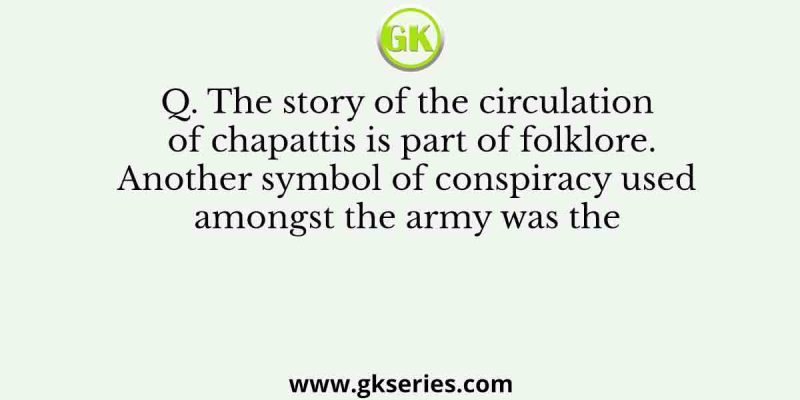 The story of the circulation of chapattis is part of folklore. Another symbol