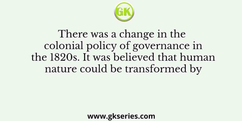 There was a change in the colonial policy of governance in the 1820s