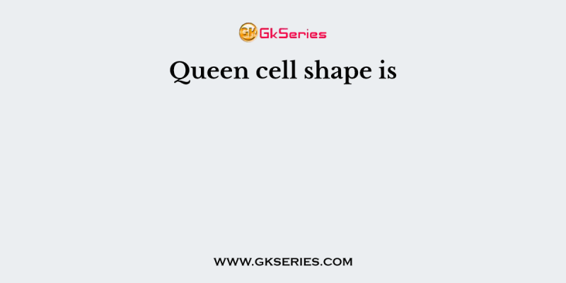 Queen cell shape is