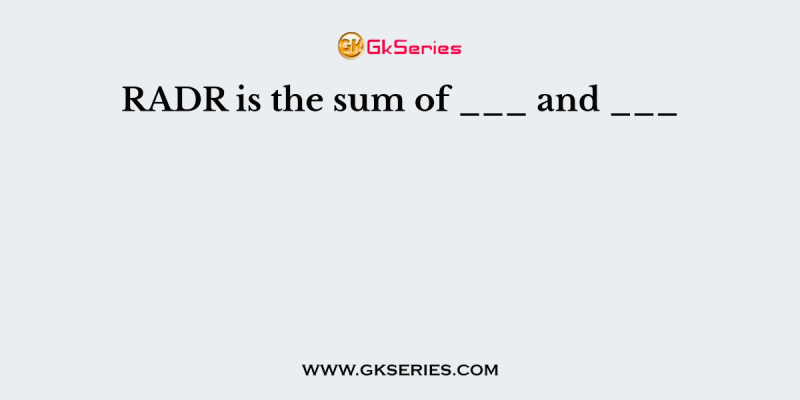 RADR is the sum of ___ and ___