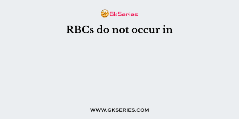 RBCs do not occur in
