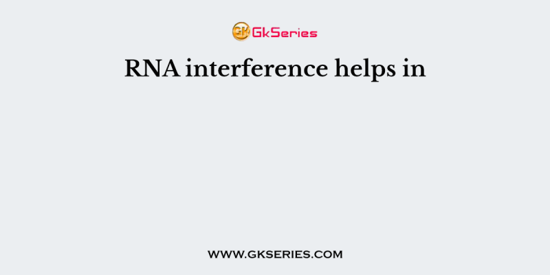 RNA interference helps in