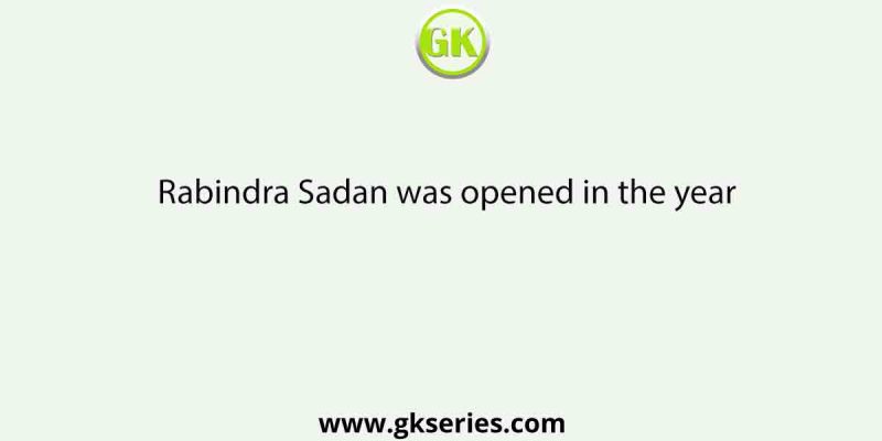 Rabindra Sadan was opened in the year