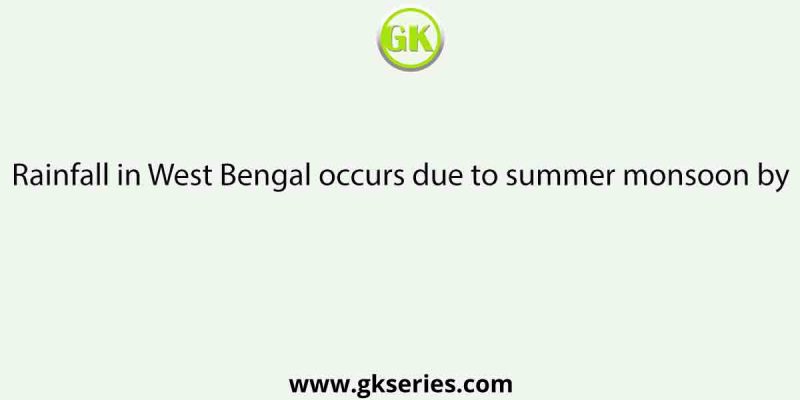 Rainfall in West Bengal occurs due to summer monsoon by