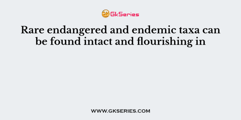 Rare endangered and endemic taxa can be found intact and flourishing in