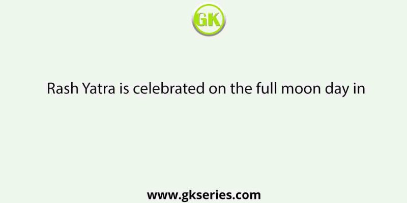 Rash Yatra is celebrated on the full moon day in