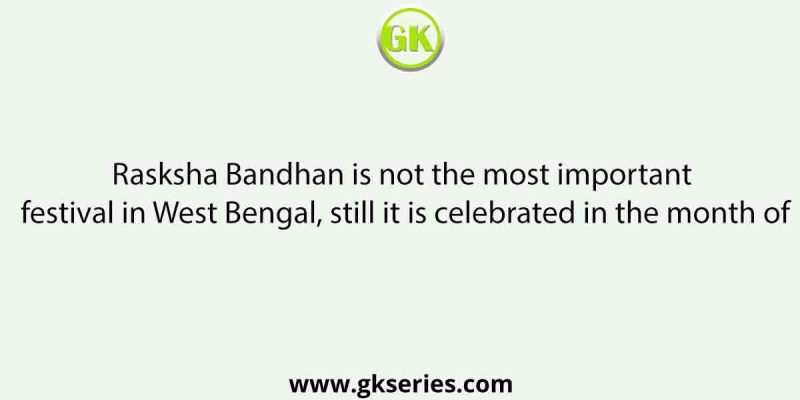 Rasksha Bandhan is not the most important festival in West Bengal, still it is celebrated in the month of