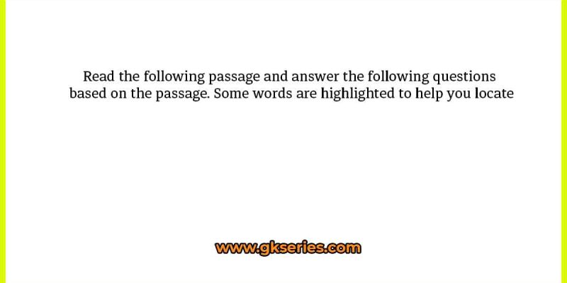 Read the following passage and answer the following questions based on the passage. Some words are highlighted to help you locate