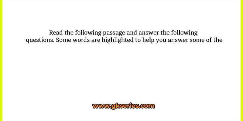Read the following passage and answer the following questions. Some words are highlighted to help you answer some of the