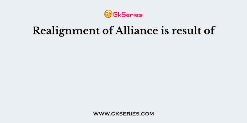Realignment of Alliance is result of