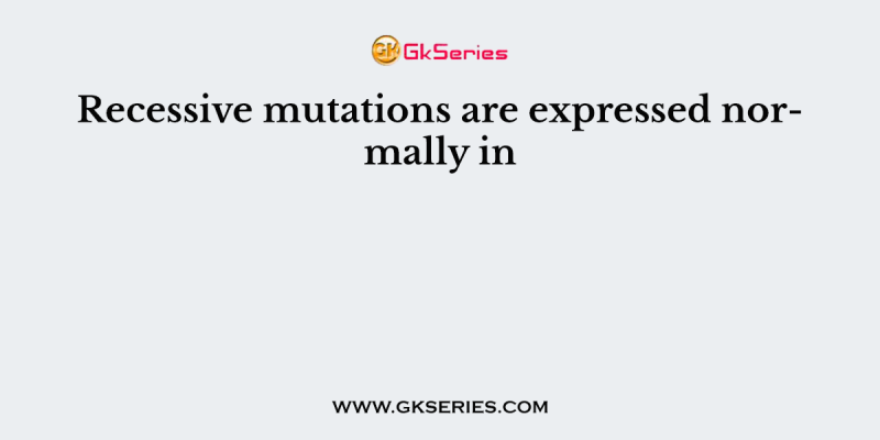 Recessive mutations are expressed normally in