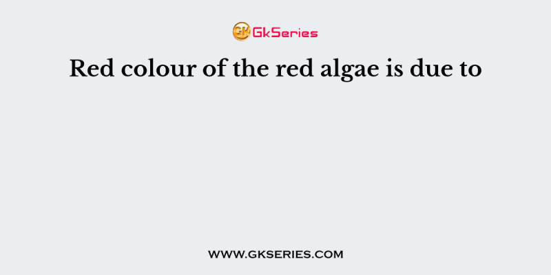 Red colour of the red algae is due to