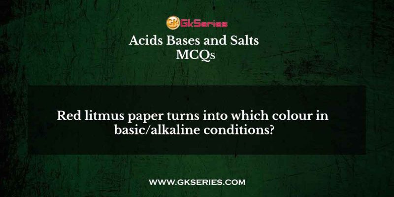 Red litmus paper turns into which colour in basic/alkaline conditions?