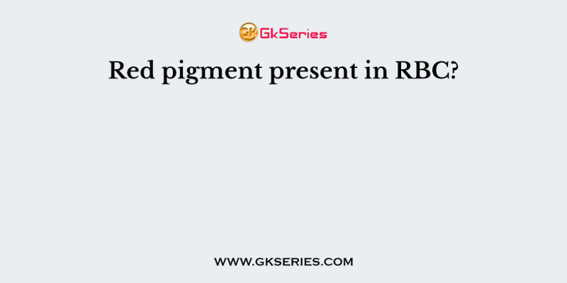 Red pigment present in RBC?