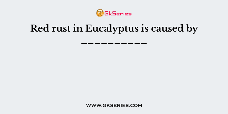 Red rust in Eucalyptus is caused by __________