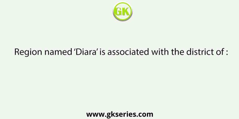Region named ‘Diara’ is associated with the district of :