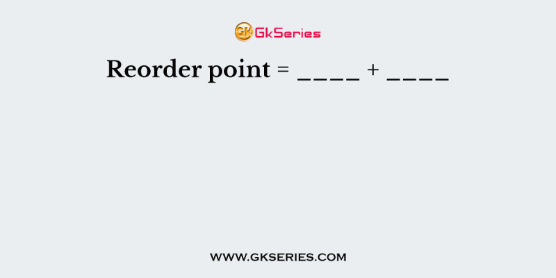 Reorder point = ____ + ____