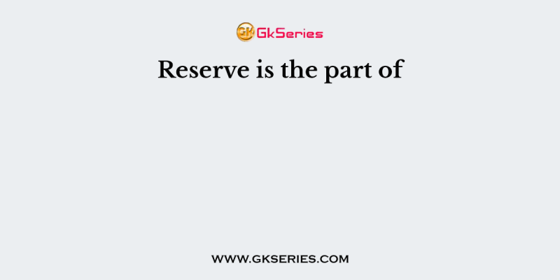 Reserve is the part of