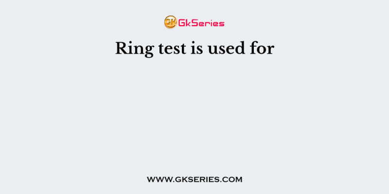 Ring test is used for