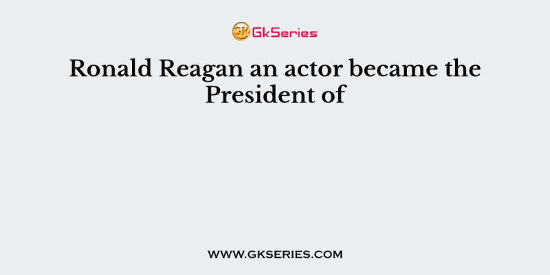 Ronald Reagan an actor became the President of