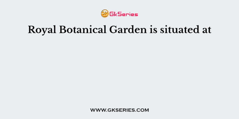 Royal Botanical Garden is situated at