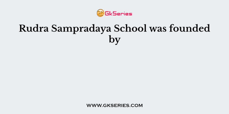 Rudra Sampradaya School was founded by