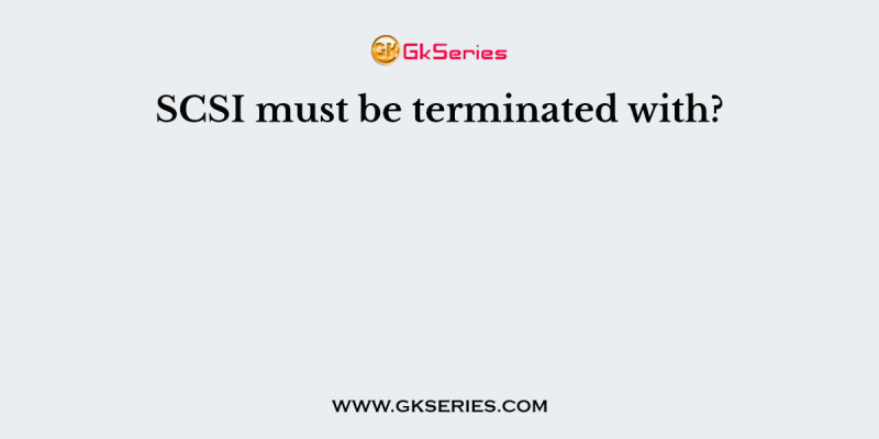 SCSI must be terminated with?