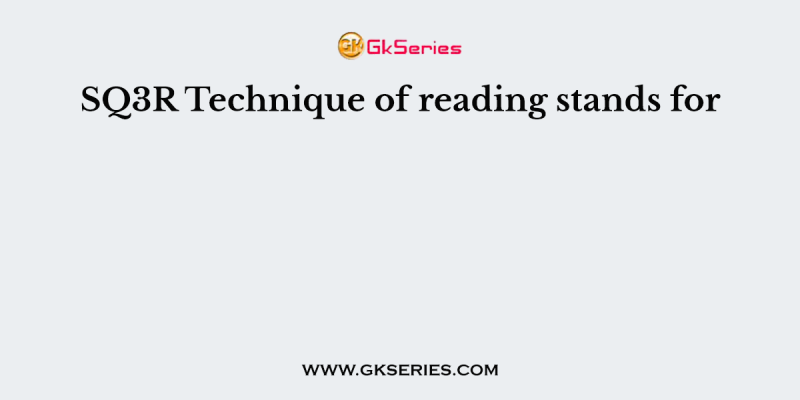 SQ3R Technique of reading stands for